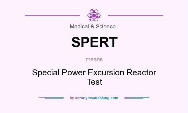 What does SPERT mean? It stands for Special Power Excursion Reactor Test