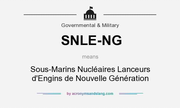 What does SNLE-NG mean? It stands for Sous-Marins Nucléaires Lanceurs d`Engins de Nouvelle Génération