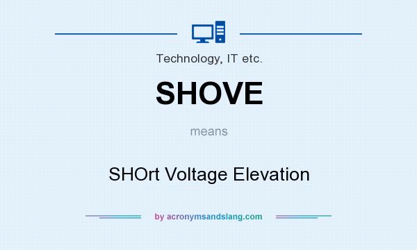 What does SHOVE mean? It stands for SHOrt Voltage Elevation
