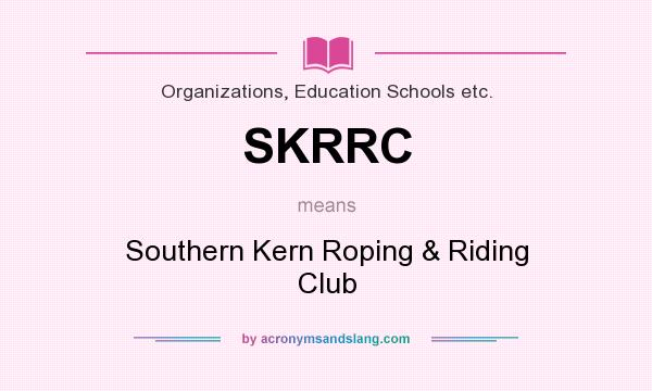 What does SKRRC mean? It stands for Southern Kern Roping & Riding Club