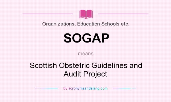 What does SOGAP mean? It stands for Scottish Obstetric Guidelines and Audit Project