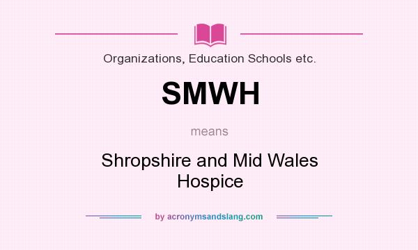 What does SMWH mean? It stands for Shropshire and Mid Wales Hospice