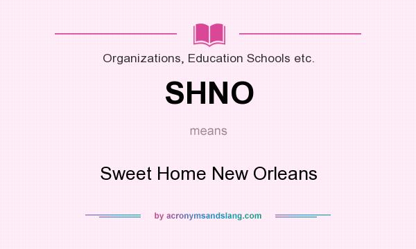 What does SHNO mean? It stands for Sweet Home New Orleans