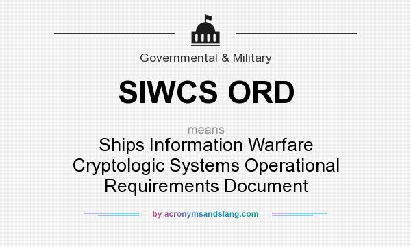 What does SIWCS ORD mean? It stands for Ships Information Warfare Cryptologic Systems Operational Requirements Document