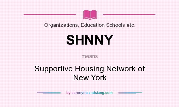 What does SHNNY mean? It stands for Supportive Housing Network of New York