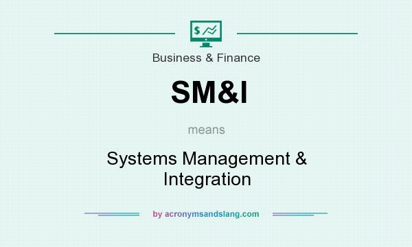 What does SM&I mean? It stands for Systems Management & Integration
