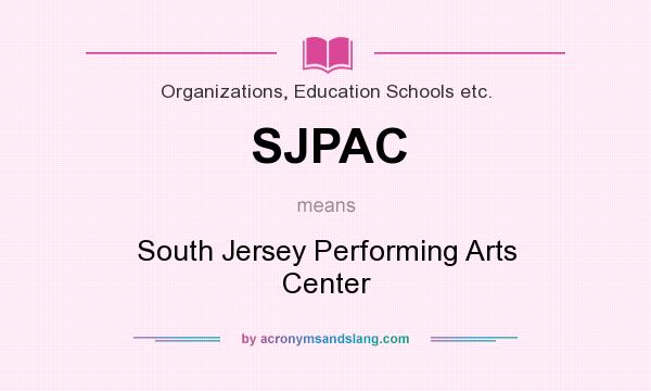 What does SJPAC mean? It stands for South Jersey Performing Arts Center