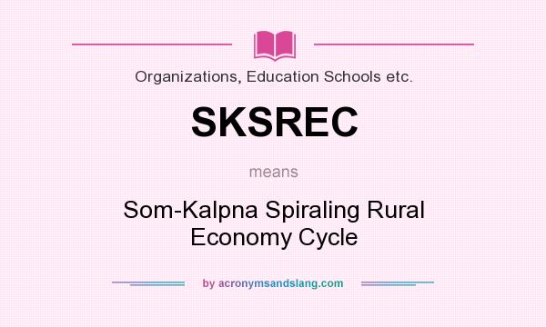 What does SKSREC mean? It stands for Som-Kalpna Spiraling Rural Economy Cycle