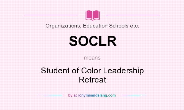 What does SOCLR mean? It stands for Student of Color Leadership Retreat