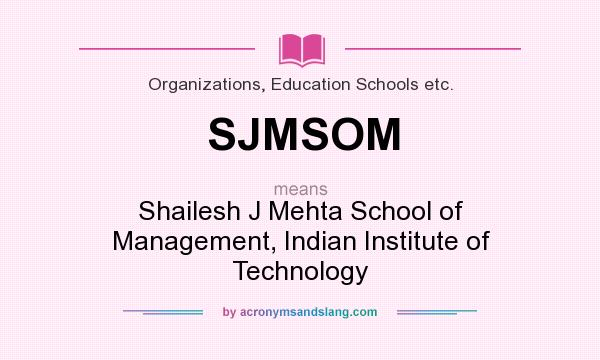 What does SJMSOM mean? It stands for Shailesh J Mehta School of Management, Indian Institute of Technology