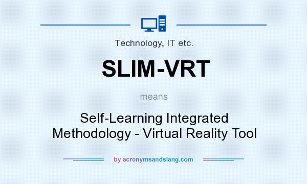 What does SLIM-VRT mean? It stands for Self-Learning Integrated Methodology - Virtual Reality Tool