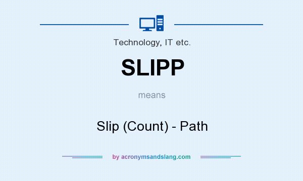 What does SLIPP mean? It stands for Slip (Count) - Path
