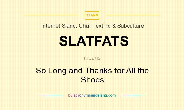 What does SLATFATS mean? It stands for So Long and Thanks for All the Shoes
