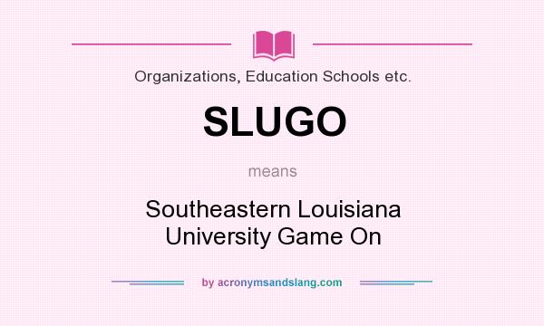 What does SLUGO mean? It stands for Southeastern Louisiana University Game On