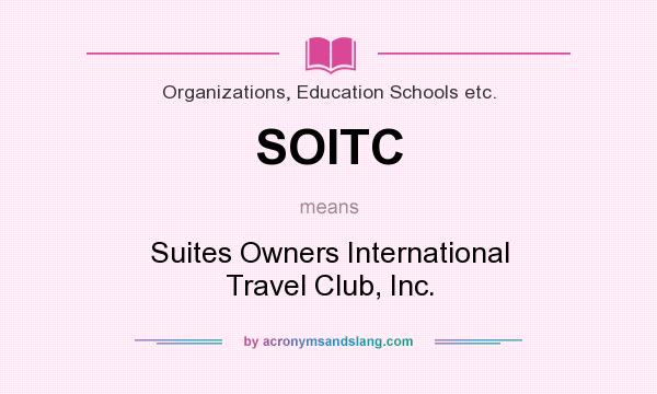 What does SOITC mean? It stands for Suites Owners International Travel Club, Inc.