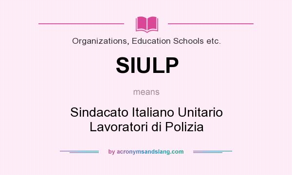 What does SIULP mean? It stands for Sindacato Italiano Unitario Lavoratori di Polizia