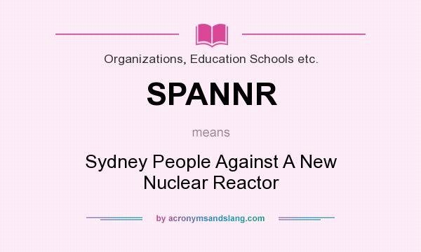 What does SPANNR mean? It stands for Sydney People Against A New Nuclear Reactor