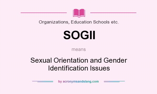 What does SOGII mean? It stands for Sexual Orientation and Gender Identification Issues