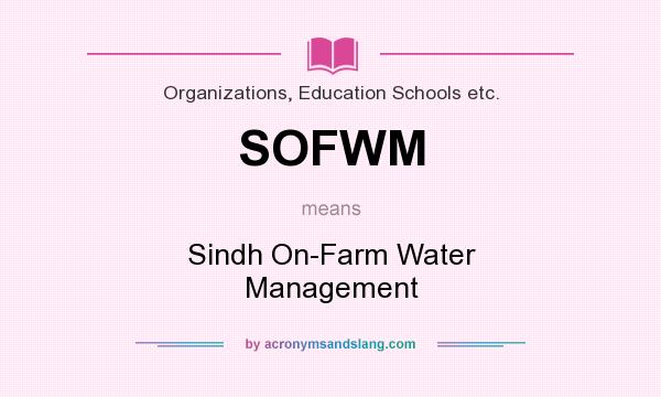 What does SOFWM mean? It stands for Sindh On-Farm Water Management