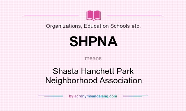 What does SHPNA mean? It stands for Shasta Hanchett Park Neighborhood Association