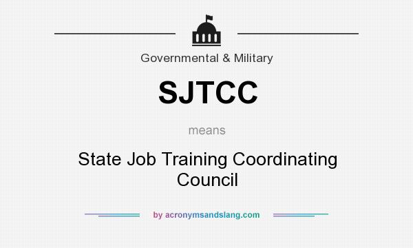 What does SJTCC mean? It stands for State Job Training Coordinating Council