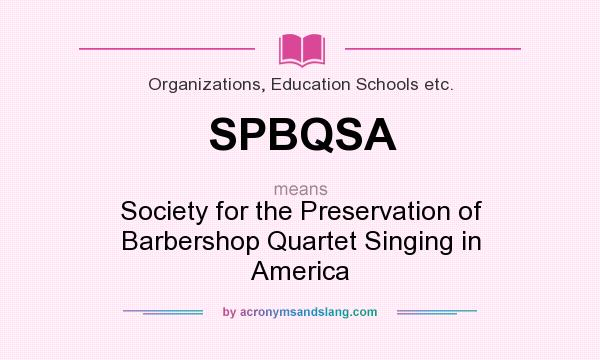 What does SPBQSA mean? It stands for Society for the Preservation of Barbershop Quartet Singing in America
