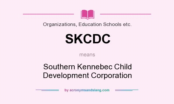 What does SKCDC mean? It stands for Southern Kennebec Child Development Corporation