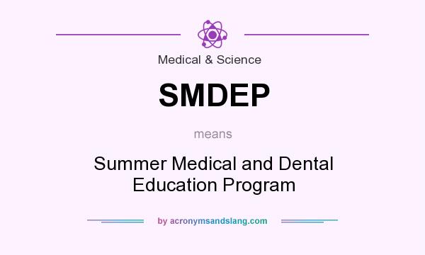 What does SMDEP mean? It stands for Summer Medical and Dental Education Program