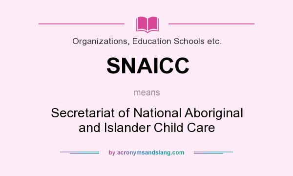What does SNAICC mean? It stands for Secretariat of National Aboriginal and Islander Child Care