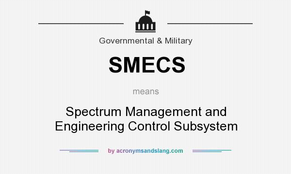 What does SMECS mean? It stands for Spectrum Management and Engineering Control Subsystem