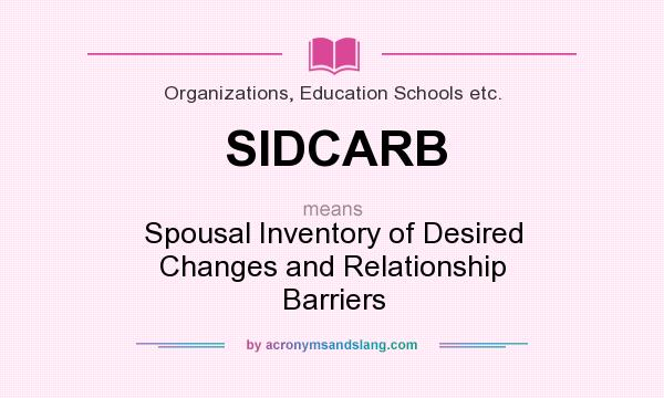 What does SIDCARB mean? It stands for Spousal Inventory of Desired Changes and Relationship Barriers