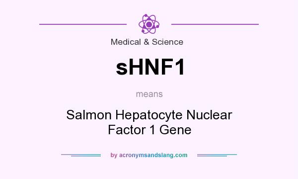 What does sHNF1 mean? It stands for Salmon Hepatocyte Nuclear Factor 1 Gene