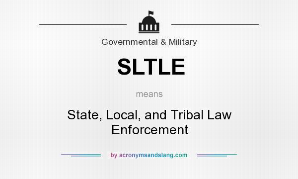 What does SLTLE mean? It stands for State, Local, and Tribal Law Enforcement