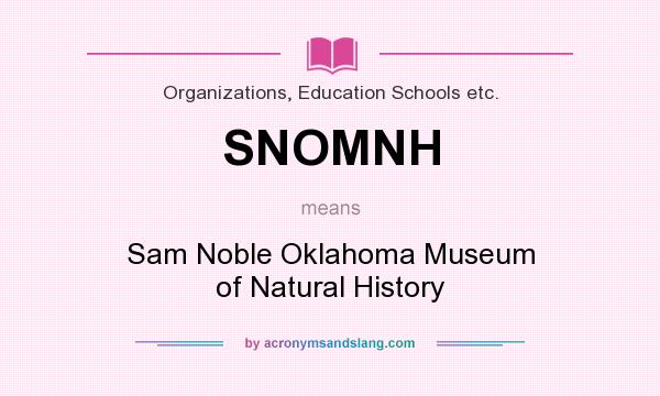 What does SNOMNH mean? It stands for Sam Noble Oklahoma Museum of Natural History