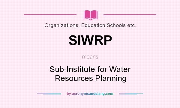 What does SIWRP mean? It stands for Sub-Institute for Water Resources Planning