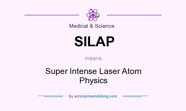 What does SILAP mean? It stands for Super Intense Laser Atom Physics
