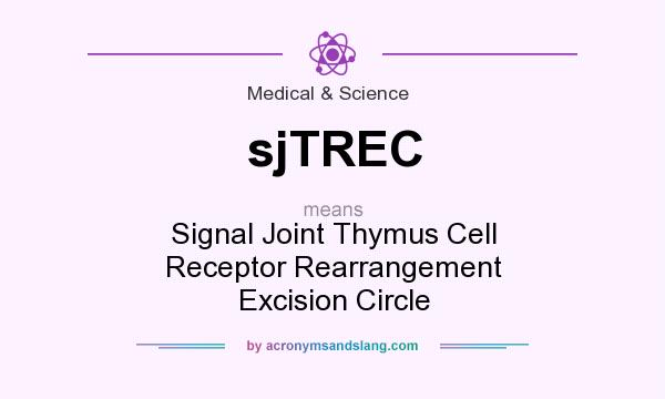 What does sjTREC mean? It stands for Signal Joint Thymus Cell Receptor Rearrangement Excision Circle