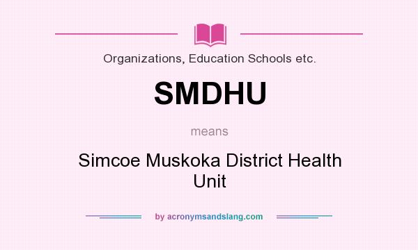 What does SMDHU mean? It stands for Simcoe Muskoka District Health Unit