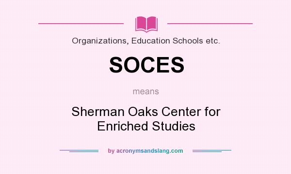What does SOCES mean? It stands for Sherman Oaks Center for Enriched Studies