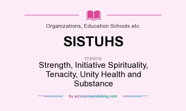 What does SISTUHS mean? It stands for Strength, Initiative Spirituality, Tenacity, Unity Health and Substance
