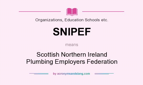 What does SNIPEF mean? It stands for Scottish Northern Ireland Plumbing Employers Federation