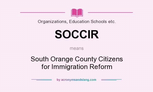 What does SOCCIR mean? It stands for South Orange County Citizens for Immigration Reform