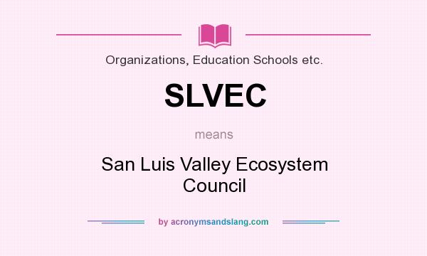 What does SLVEC mean? It stands for San Luis Valley Ecosystem Council