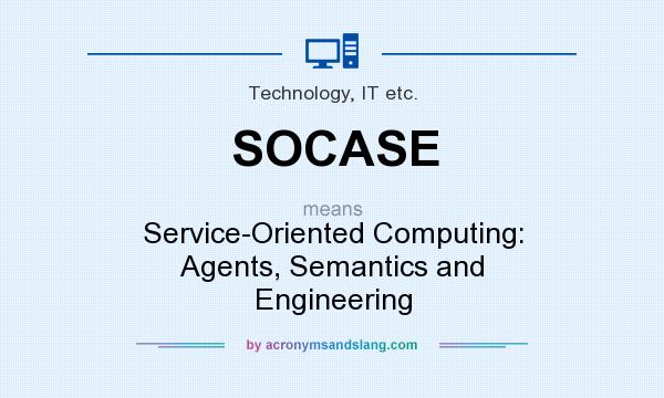 What does SOCASE mean? It stands for Service-Oriented Computing: Agents, Semantics and Engineering