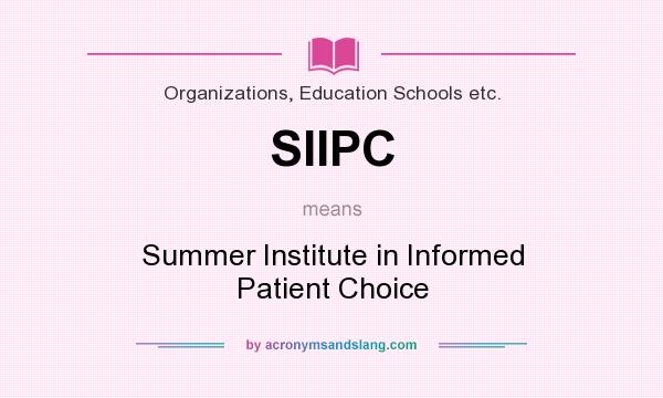 What does SIIPC mean? It stands for Summer Institute in Informed Patient Choice