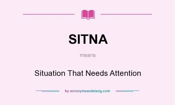What does SITNA mean? It stands for Situation That Needs Attention
