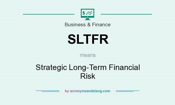 What does SLTFR mean? It stands for Strategic Long-Term Financial Risk