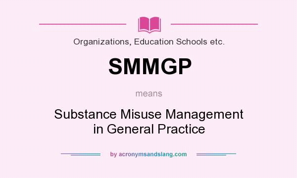 What does SMMGP mean? It stands for Substance Misuse Management in General Practice