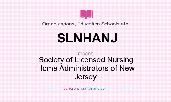 What does SLNHANJ mean? It stands for Society of Licensed Nursing Home Administrators of New Jersey