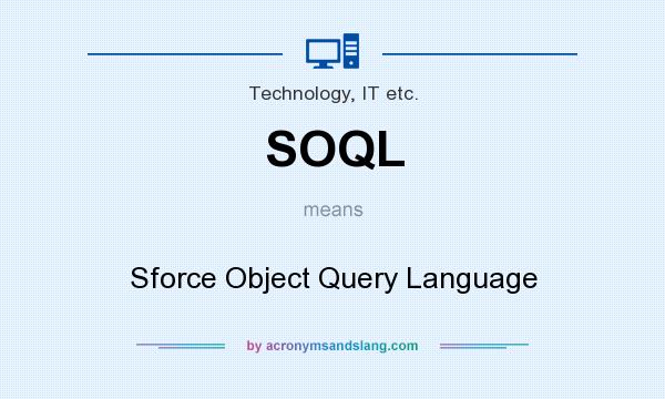 What does SOQL mean? It stands for Sforce Object Query Language